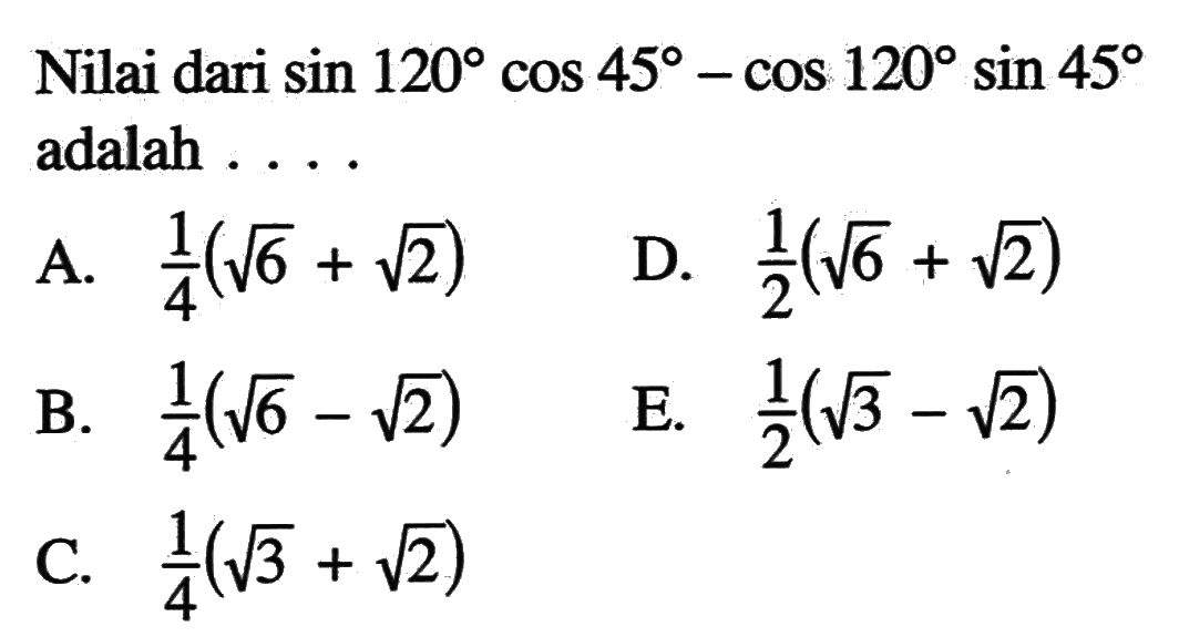 Nilai dari sin 120 cos 45- cos 120 sin 45 adalah . . . .