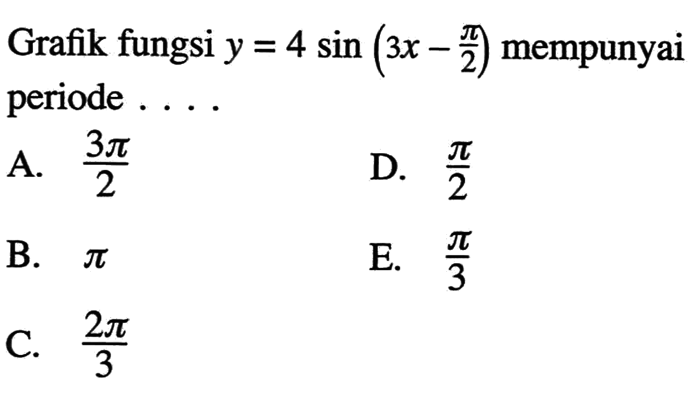 Grafik fungsi y=4sin(3x-pi/2) mempunyai periode . . . .