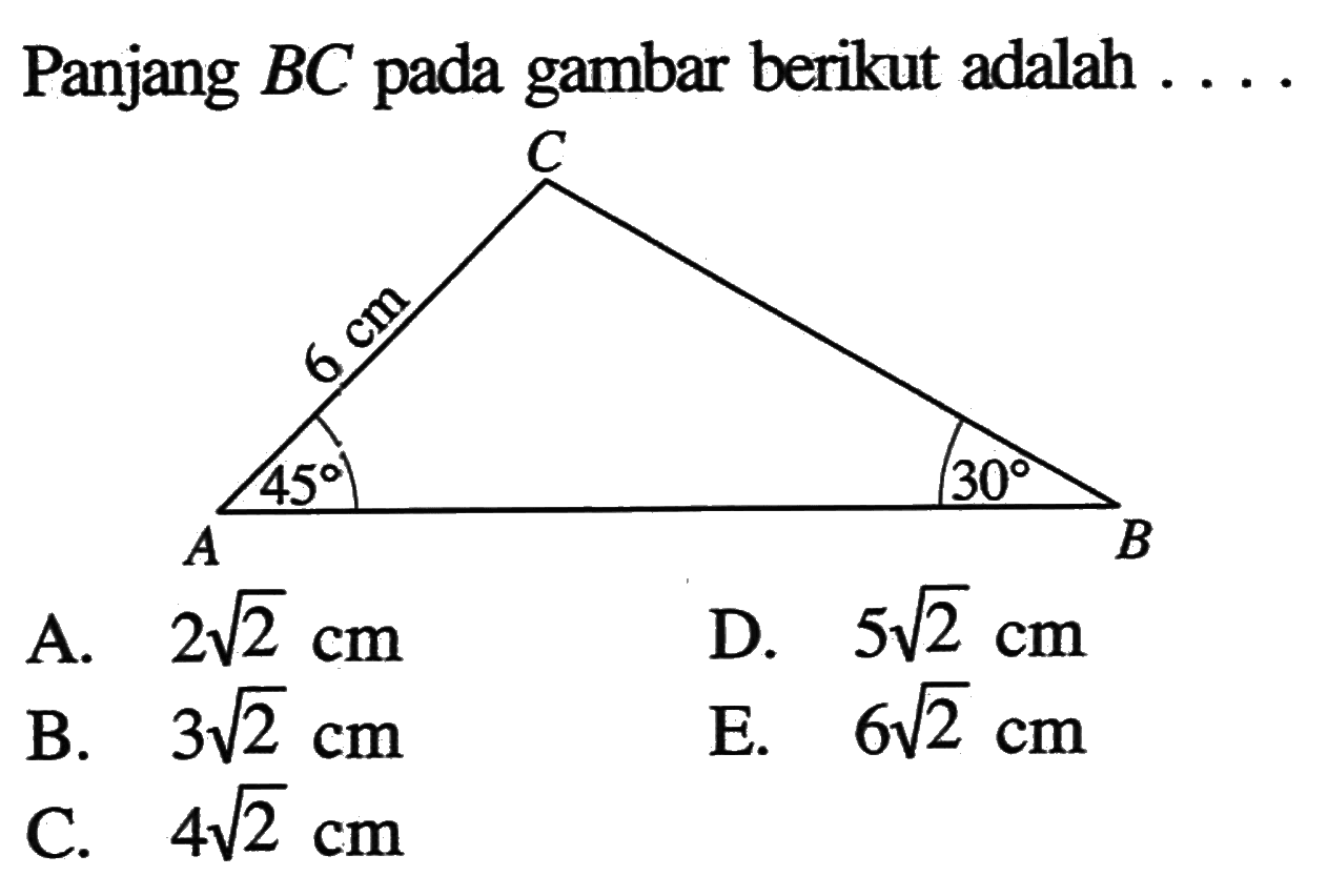 Panjang BC gambar berikut adalah pada 6 cm 45 30 .... A. 2akar(2) cm B. 5akar(2) cm B. 3akar(2) cm E. 6akar(2) cm C. 4akar(2) cm