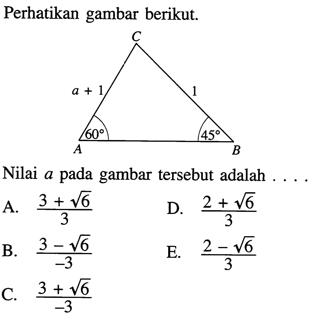 Perhatikan gambar berikut. C a+1 1 60 45 A B Nilai  a  pada gambar tersebut adalah  .... 