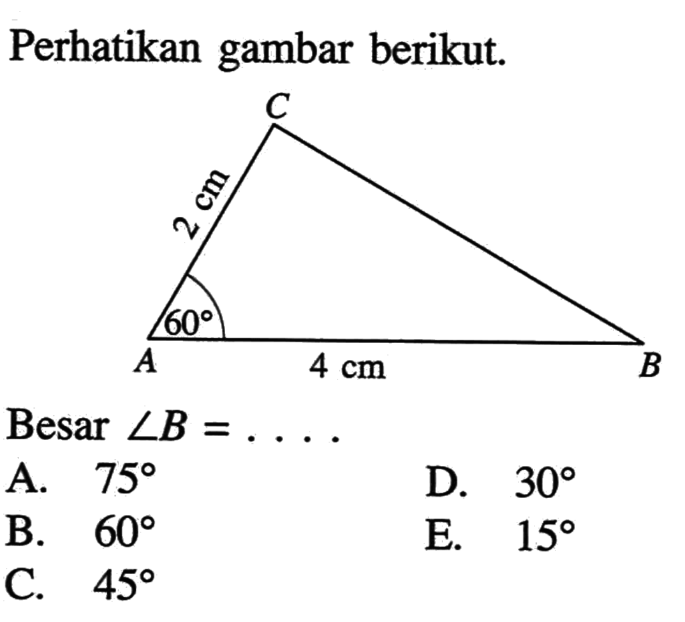 Perhatikan gambar berikut.Besar  sudut B=... A.  75 D.  30 B.  60 E.  15 C.  45 