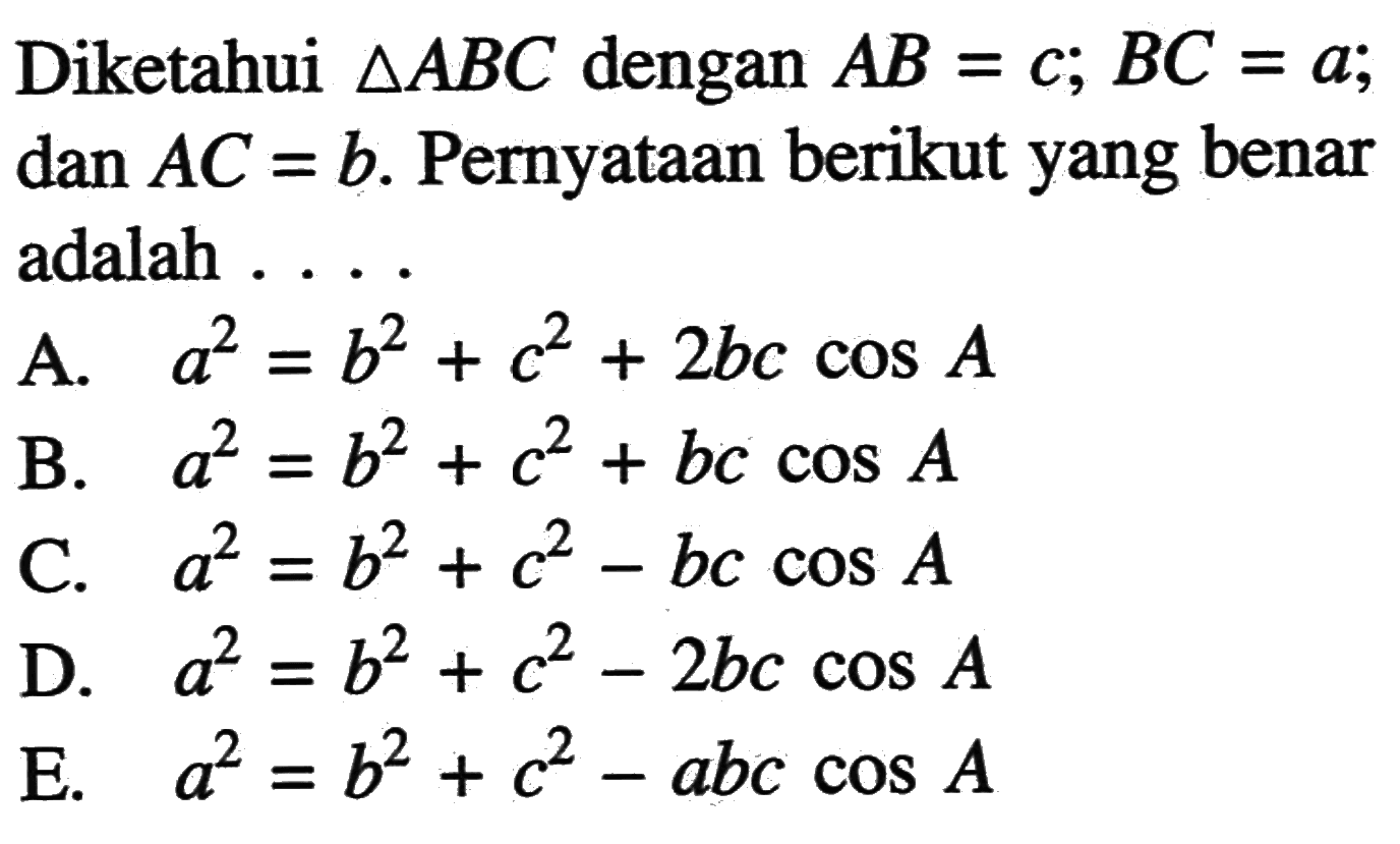 Diketahui segitiga ABC dengan AB=c; BC=a; dan AC=b. Pernyataan berikut yang benar adalah ...