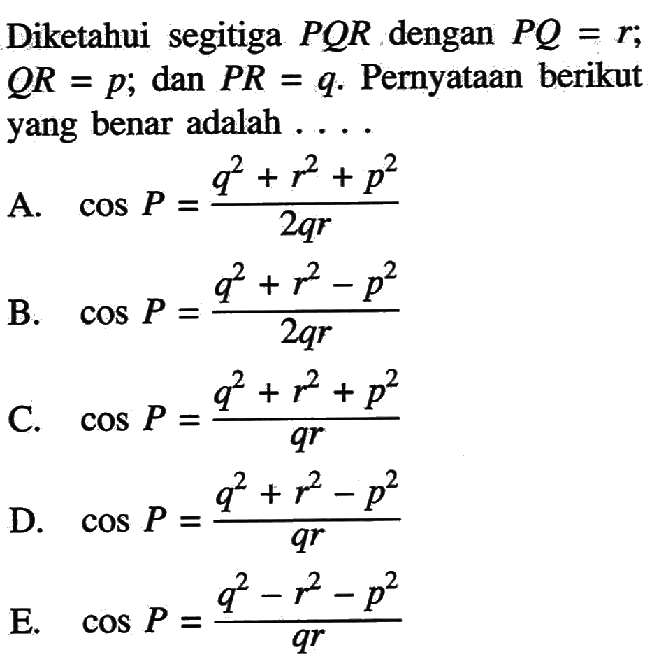 Diketahui segitiga PQR dengan PQ=r, QR=p; dan PR=q. Pernyataan berikut yang benar adalah.....