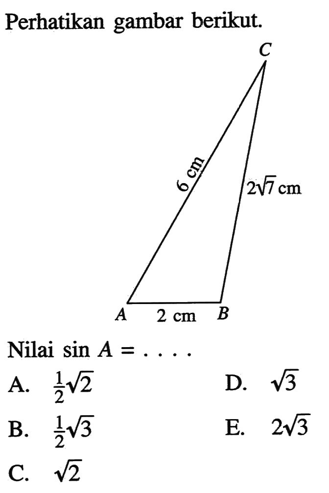 Perhatikan gambar berikut. 6 cm 2 cm 2 akar(7) cm
Nilai  sin A=.... 
