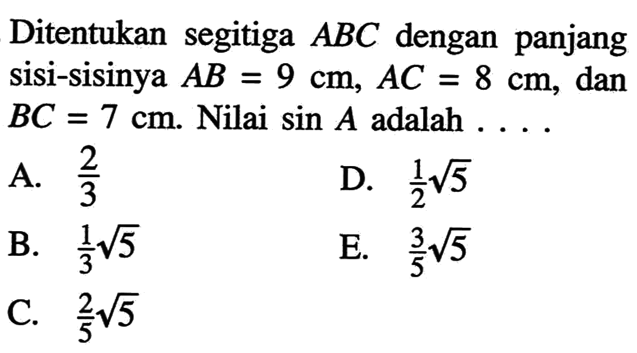 Ditentukan segitiga ABC dengan panjang sisi-sisinya AB=9cm,AC=8cm,dan BC=7cm.Nilai sin A adalah....  