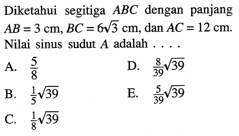 Diketahui segitiga ABC dengan panjang AB=3 cm, BC=6 akar(3) cm, dan AC=12 cm. Nilai sinus sudut A adalah.....