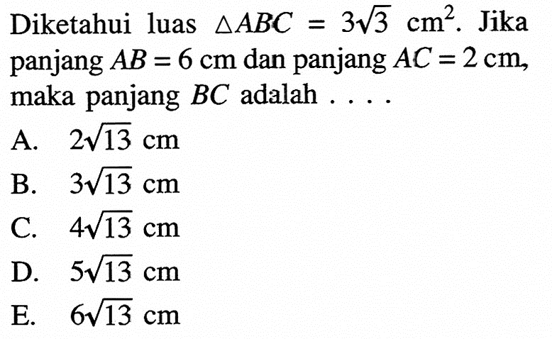 Diketahui luas segitiga ABC=3 akar(3) cm^2. Jika panjang AB=6 cm dan panjang AC=2 cm, maka panjang BC adalah.... 