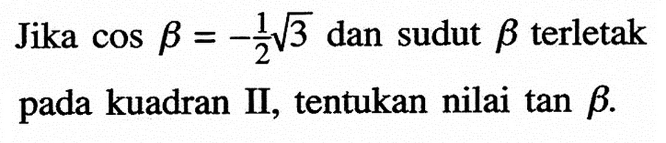 Jika cos b=-1/2 akar(3) dan sudut b terletak pada kuadran II, tentukan nilai tan b.