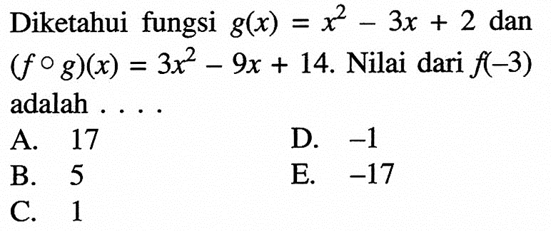 Diketahui fungsi  g(x)=x^2-3x+2  dan  (fog)(x)=3x^2-9x+14 .  Nilai dari  f(-3)  adalah ....