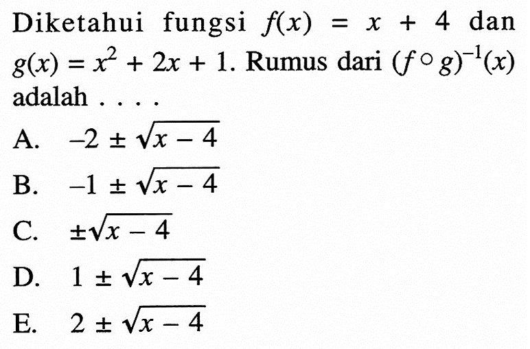 Diketahui fungsi f(x)=x+4 dan g(x)=x^2+2x+1. Rumus dari (fog)^(-1)(x) adalah . . .