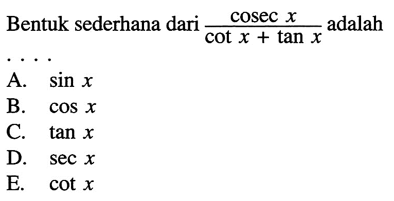 Bentuk sederhana dari (cosec x)/(cot x+tan x) adalah...