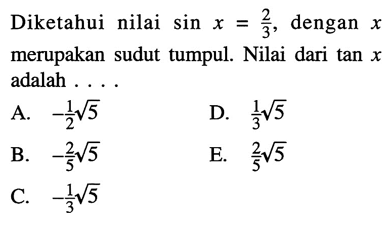 Diketahui nilai sin x=2/3, dengan x merupakan sudut tumpul. Nilai dari tan x adalah ....