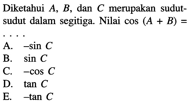 Diketahui  A, B, dan C merupakan sudut-sudut dalam segitiga. Nilai cos (A+B)= 