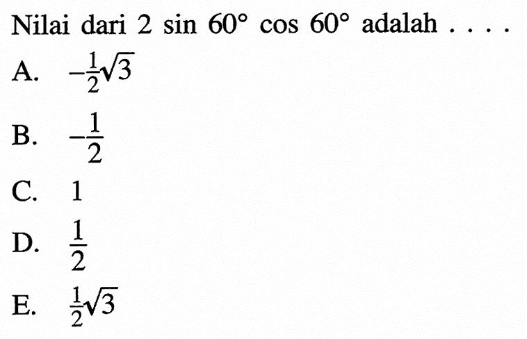 Nilai dari  2 sin 60 cos 60  adalah ...