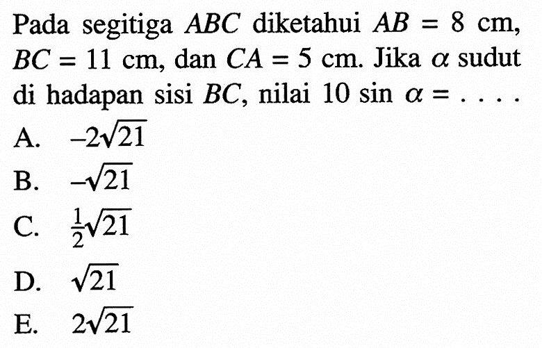 Pada segitiga ABC diketahui AB=8 cm, BC=11 cm, dan CA=5 cm. Jika a sudut di hadapan sisi BC, nilai 10 sin a=... 