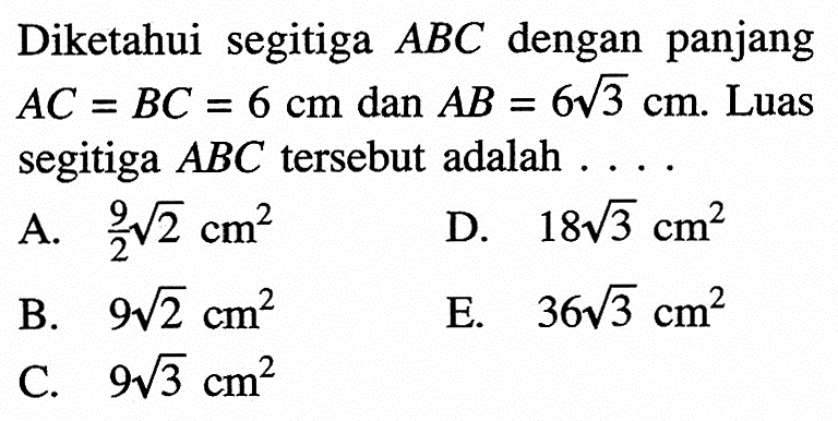 Diketahui segitiga ABC dengan panjang AC=BC=6 cm dan AB=6 akar(3) cm. Luas segitiga ABC tersebut adalah.... 