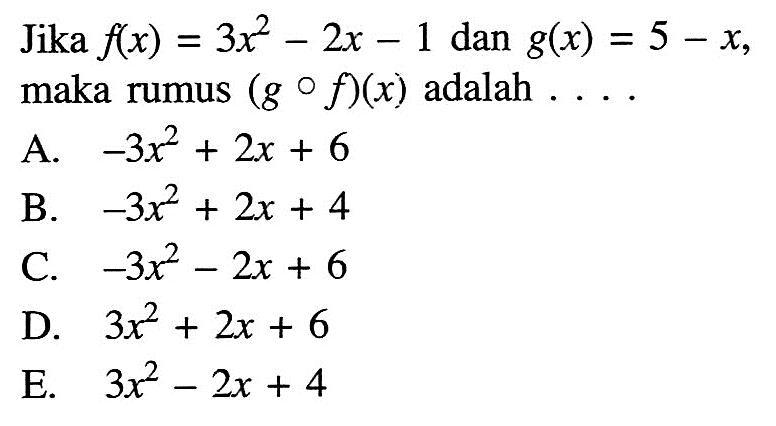 Jika f(x)=3x^2-2x-1 dan g(x)=5-x, maka rumus (gof)(x) adalah  ... 
