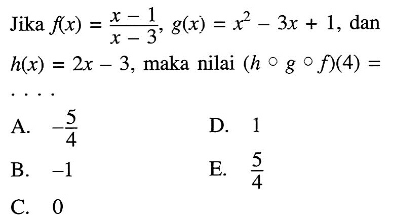 Jika  f(x)=(x-1)/(x-3), g(x)=x^2-3x+1, dan h(x)=2x-3, maka nilai (hogof)(4)= .... 