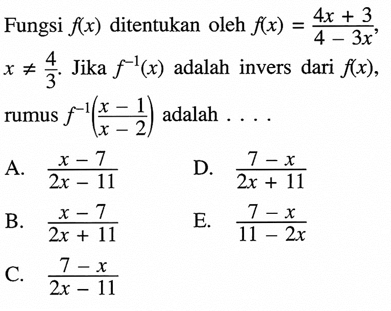 Fungsi f(x) ditentukan oleh f(x)=(4x+3)/(4-3x), x=/=4/3. Jika f^-1(x) adalah invers dari f(x), rumus f^(-1)(x-1/x-2) adalah .... 