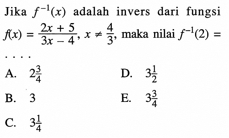 Jika f^(-1)(x) adalah invers dari fungsi f(x)=2x+(5/3)x-4, x=/=4/3, maka nilai f^(-1)(2)= 