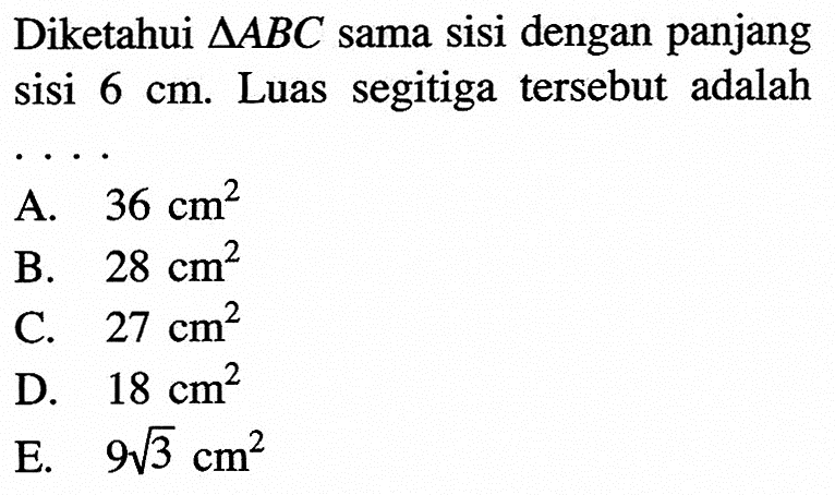 Diketahui  segitiga ABC  sama sisi dengan panjang sisi  6 cm . Luas segitiga tersebut adalah
