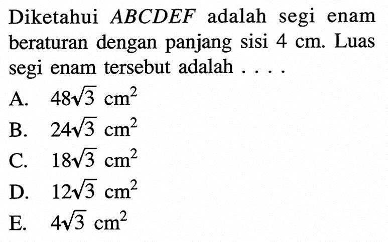 Diketahui ABCDEF adalah segi enam beraturan dengan panjang sisi 4 cm. Luas segi enam tersebut adalah...