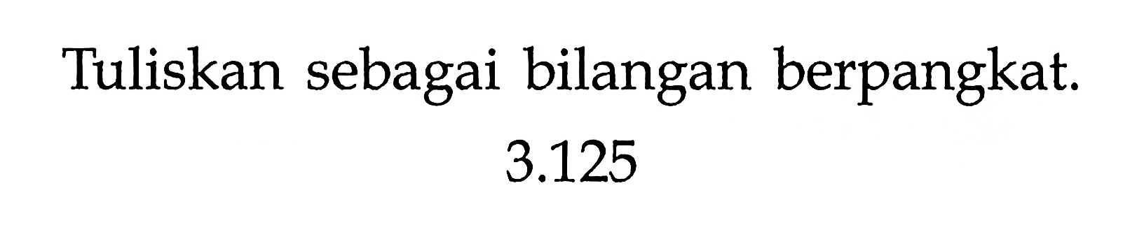 Tuliskan sebagai bilangan berpangkat. 3.125