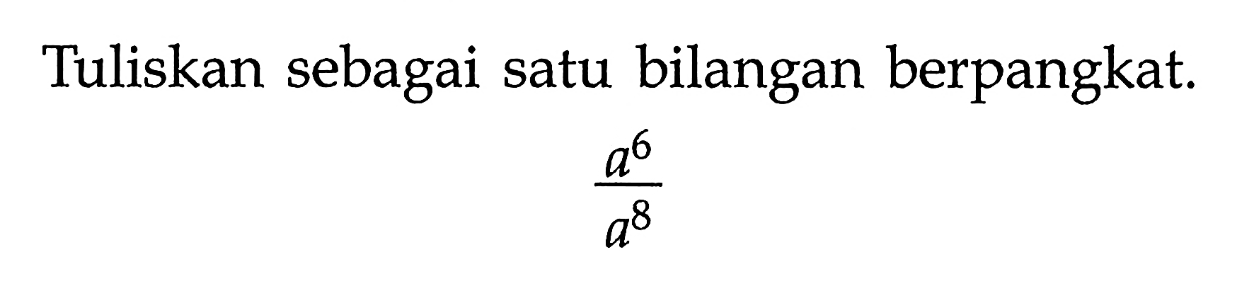 Tuliskan sebagai satu bilangan berpangkat. a^6 / a^8