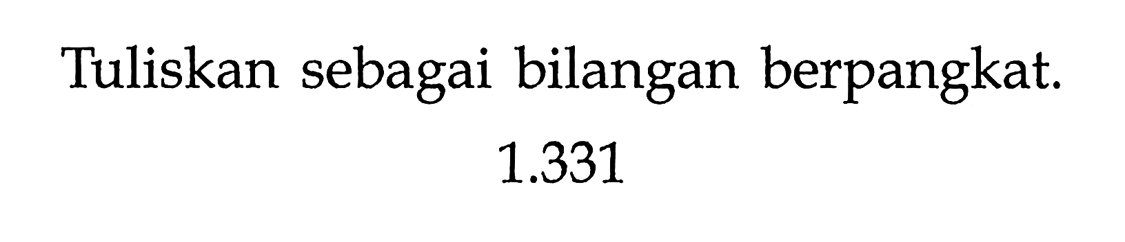 Tuliskan sebagai bilangan berpangkat 1.331