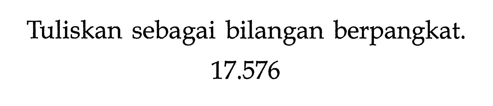 Tuliskan sebagai bilangan berpangkat. 17.576