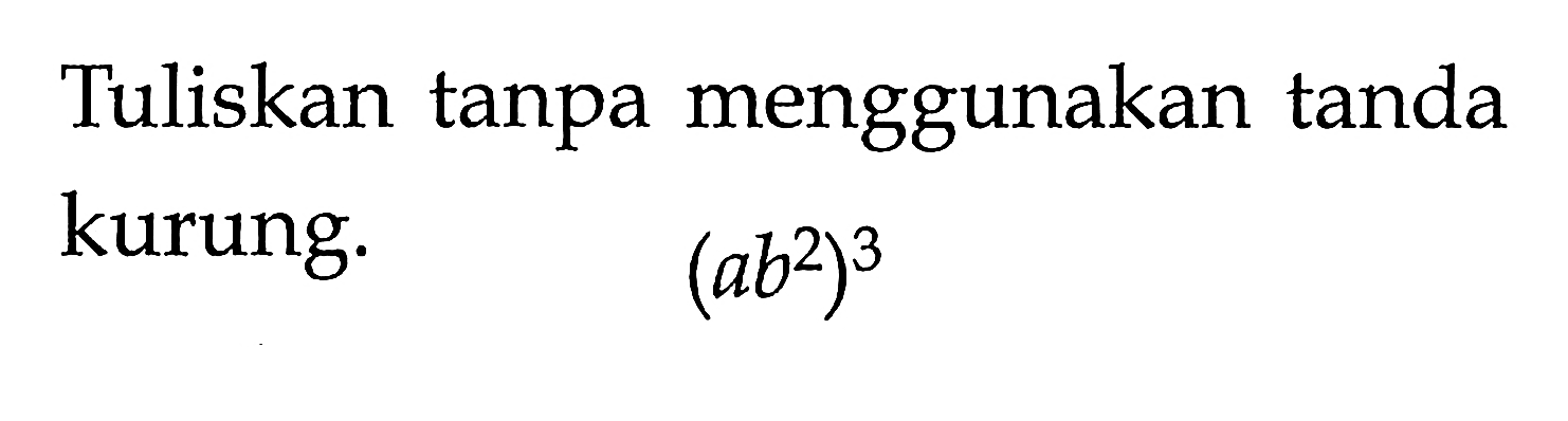 Tuliskan tanpa menggunakan tanda kurung: (ab^2)^3