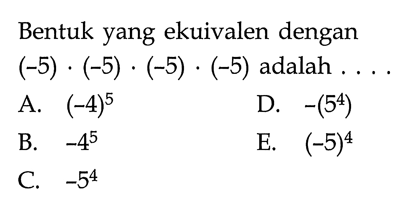 Bentuk yang ekuivalen dengan (-5) . (-5) . (-5) . (-5) adalah...