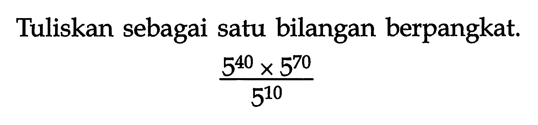 Tuliskan sebagai satu bilangan berpangkat. 5^(40)x5^(70)/5^(10)