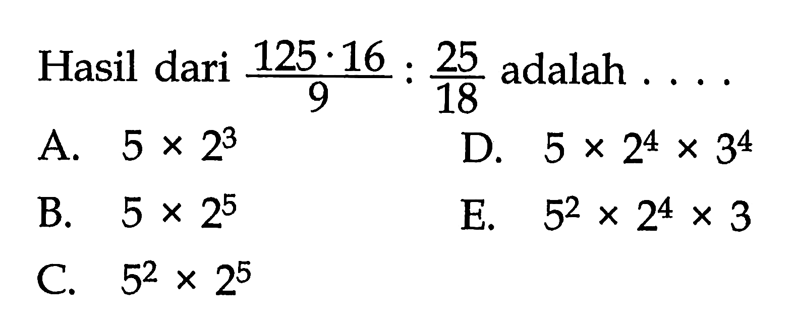 Hasil dari (125 . 16)/9 : 25/18 adalah...