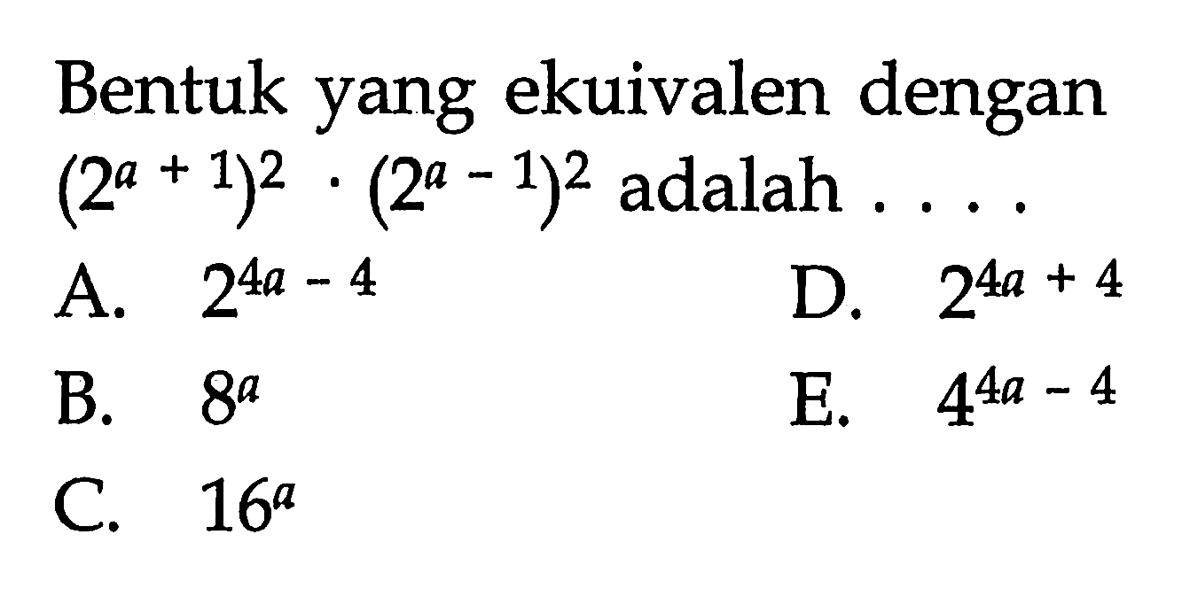 Bentuk yang ekuivalen dengan (2^(a+1))^2.(2^(a-1))^2 adalah ...