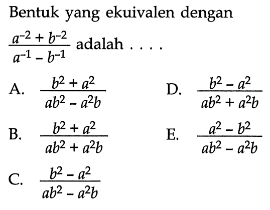 Bentuk yang ekuivalen dengan (a^(-2) + b^(-2)/(a^(-1) - b^(-1)) adalah...