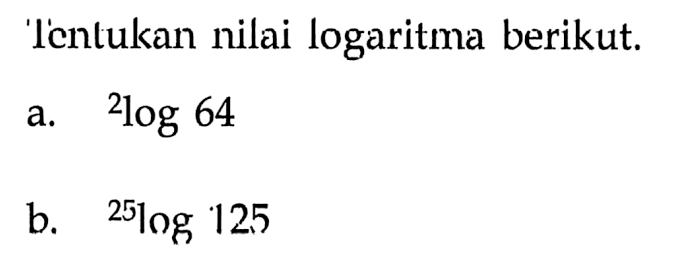 Tentukan nilai logaritma berikut. a. 2log64 b. 25log125