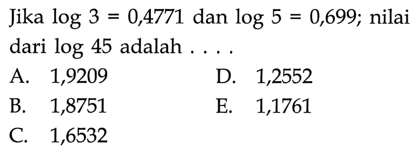 Jika log3=0,4771 dan log5=0,669; nilai dari log45 adalah ....