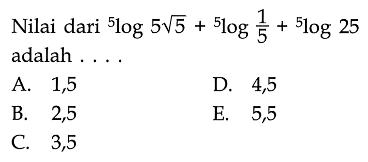 Nilai dari 5log 5akar(5)+5log(1/5)+5log25 adalah ...