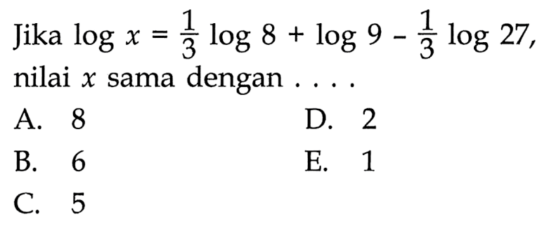 Jika logx=(1/3)log8+log9-(1/3)log27, nilai x sama dengan . . . .