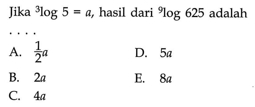 Jika 3log5=a, hasil 9log625 adalah ....