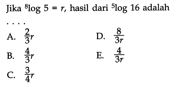 Jika 8log5=r, hasil dari 5log16 adalah . . . .