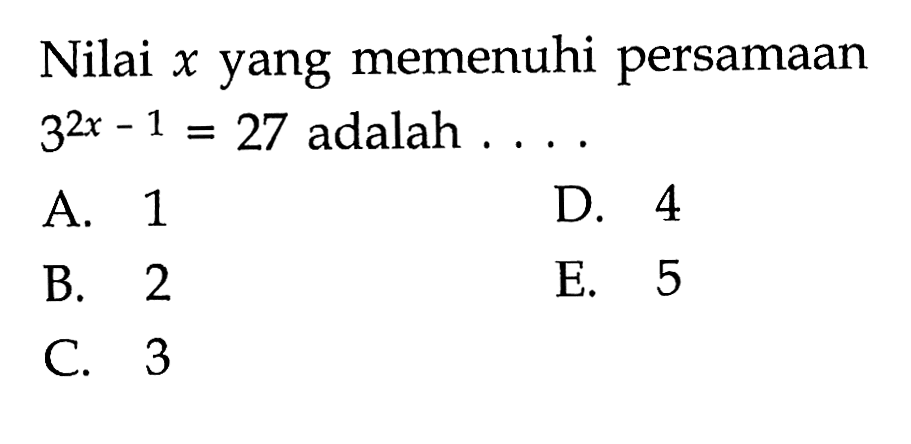 Nilai x yang memenuhi persamaan 3^(2x-1) = 27 adalah....