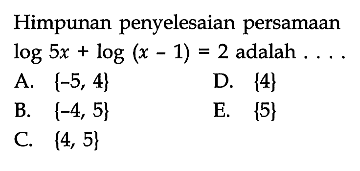 Himpunan penyelesaian persamaan log5x+log(x-1)=2 adalah . . . .