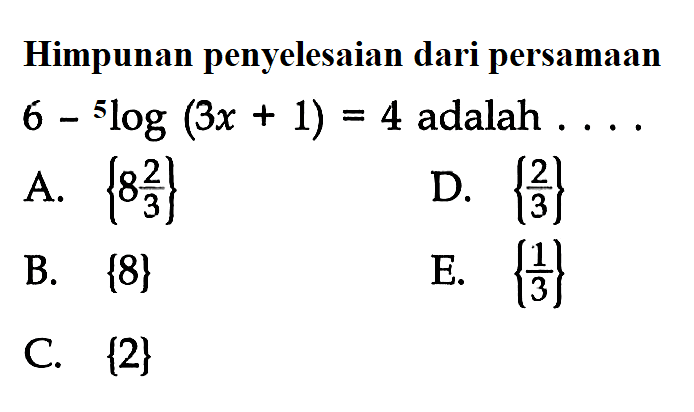 Himpunan penyelesaian dari persamaan 6-5log(3x+1)=4 adalah . . . .