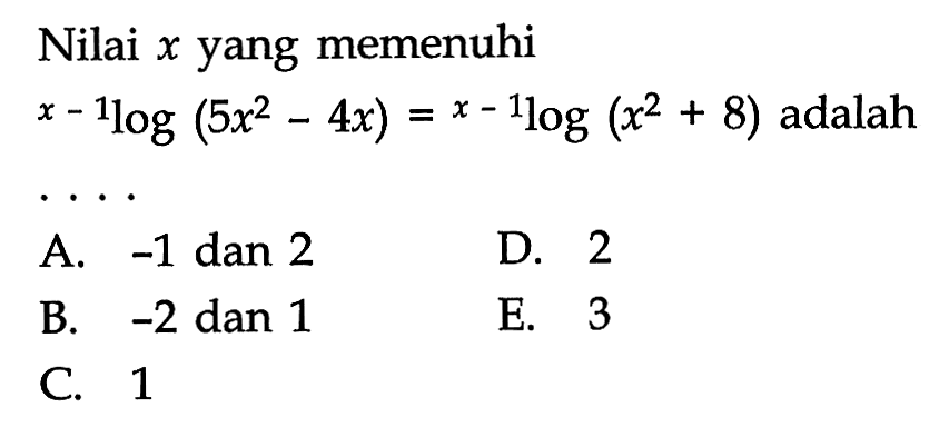 Nilai x yang memenuhi (x-1)log(5x^1-4x)=(x-1)log(x^2+8) adalah ....