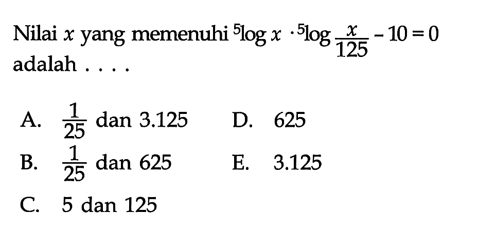 Nilai x yang memenuhi 5logx.5log(x/(125))-10=0 adalah . . . .