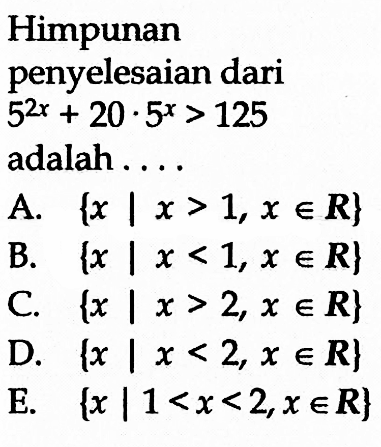 Himpunan penyelesaian dari 5^(2x) + 20.5^x > 125 adalah....