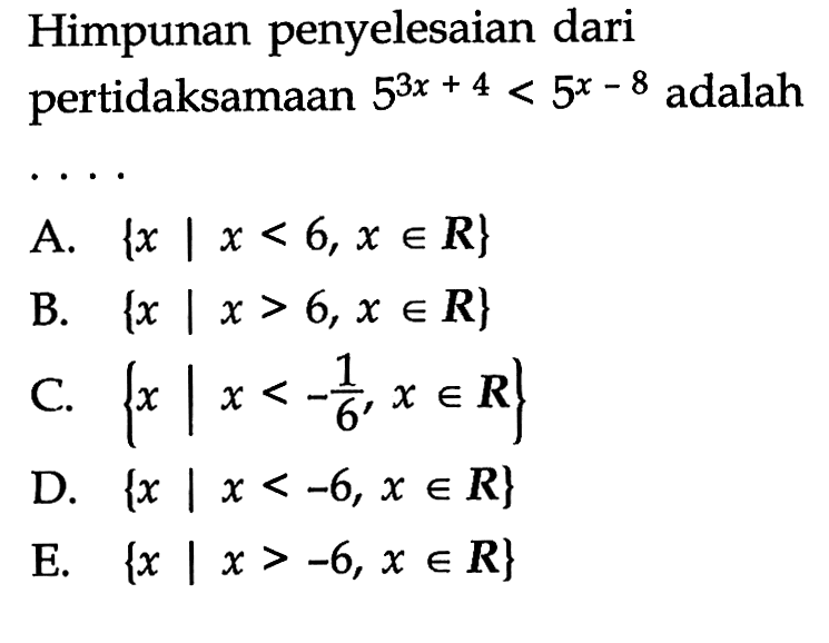 Himpunan penyelesaian dari pertidaksamaan  5^(3x+4)<5^(x-8) adalah ....
