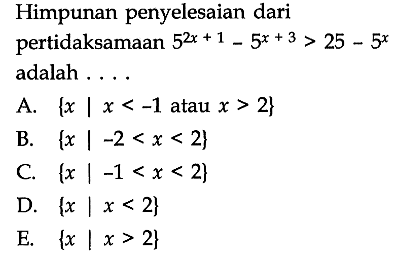 Himpunan penyelesaian dari pertidaksamaan 5^(2x+1)-5^(x+3)>25-5^x adalah . . . .